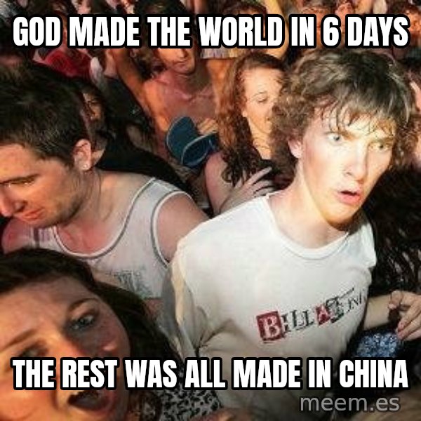 -Sudden Clarity Clarence meme: god made the world in 6 days / the rest was all made in china
