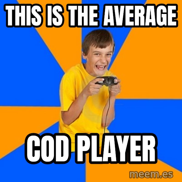 Annoying Gamer Kid meme: this is the average / cod player