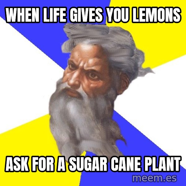 Advice God meme: When life gives you lemons / Ask for a sugar cane plant