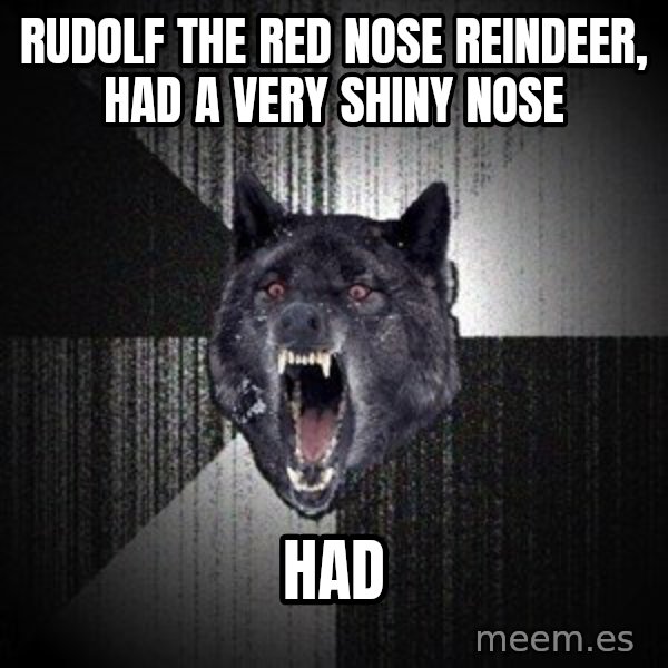 Insanity Wolf meme: Rudolf the red nose reindeer, had a very shiny nose / had