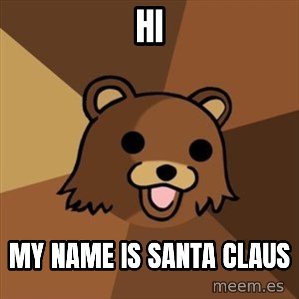 Pedobear meme: Hi / My name is Santa Claus