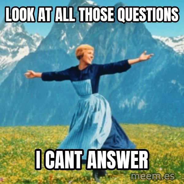Sound Of Music Lady meme: LOOK AT ALL THOSE QUESTIONS / I CANT ANSWER