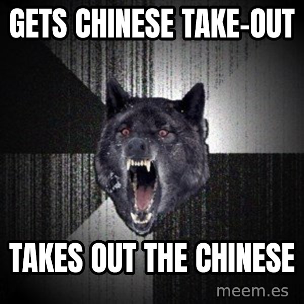 Insanity Wolf meme: gets chinese take-out / takes out the chinese