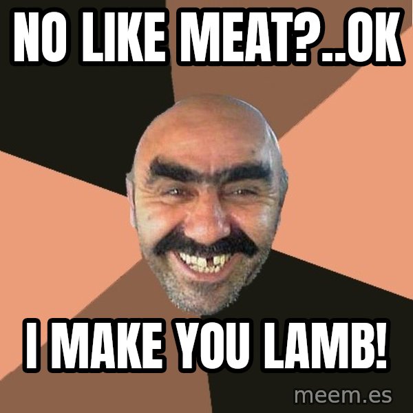 Provincial Man meme: No like meat?..Ok / I make you lamb!