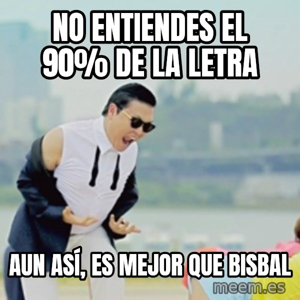 Gangnam Style meme: no entiendes el 90% de la letra / aun así, es mejor que bisbal