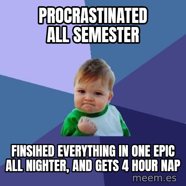Success Kid meme: Procrastinated all semester / finsihed everything in one epic all nighter, and gets 4 hour nap