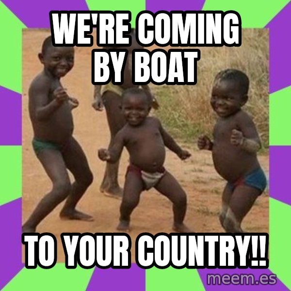 african children dancing meme: we're coming by boat / to your country!!