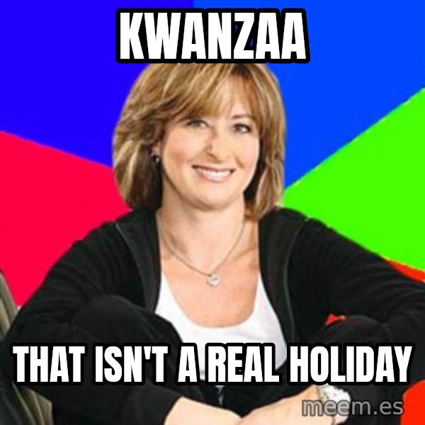 Sheltering Suburban Mom meme: Kwanzaa / That isn't a real holiday