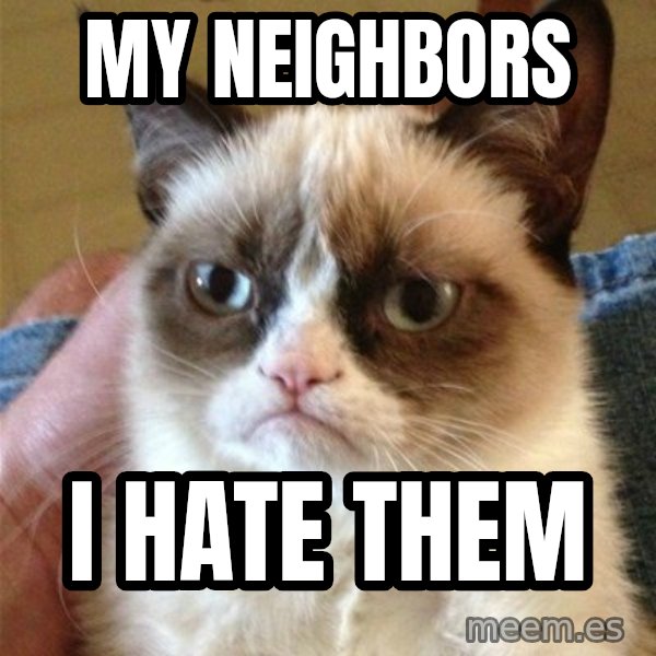 Grumpy Cat  meme: My Neighbors / i hate them