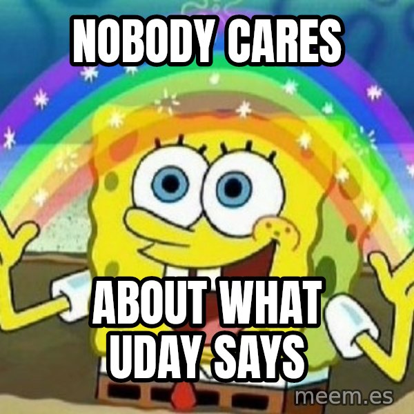 See? Nobody Cares meme: Nobody cares / about what uday says