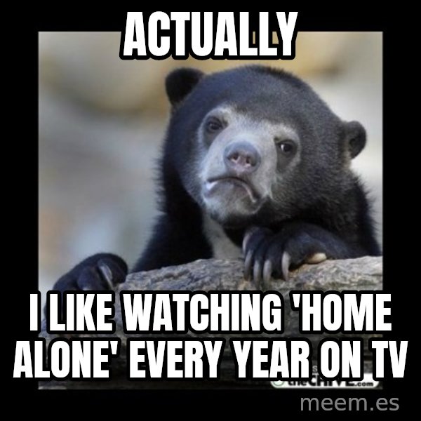 sad bear meme: actually / i like watching 'home alone' every year on tv