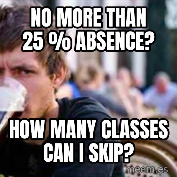 The Lazy College Senior meme: no more than 25 % absence? / how many classes can i skip?