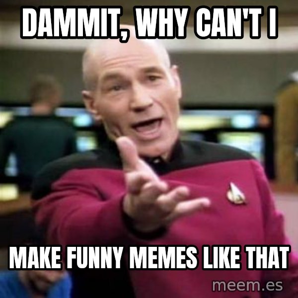 Picard Wtf meme: dammit, Why can't i / make funny memes like that