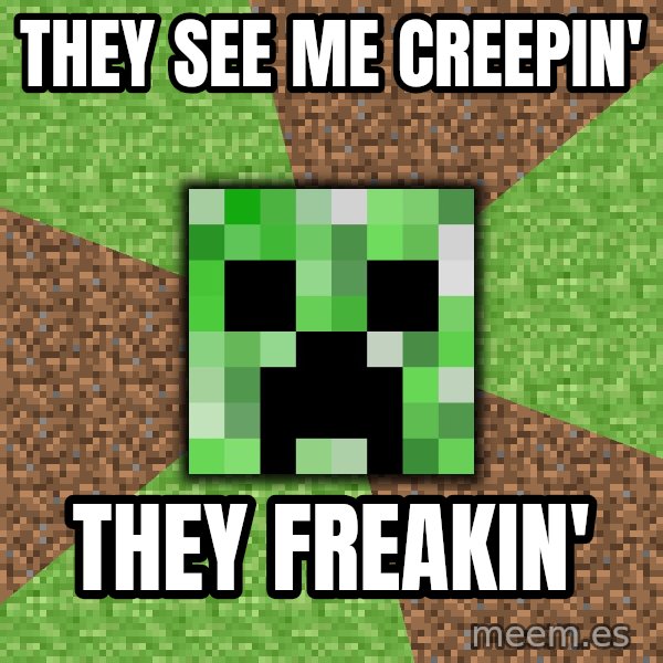 Minecraft Creeper meme: They see me creepin' / they freakin'