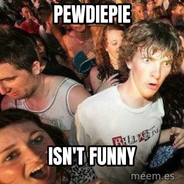 -Sudden Clarity Clarence meme: pewdiepie / isn't funny