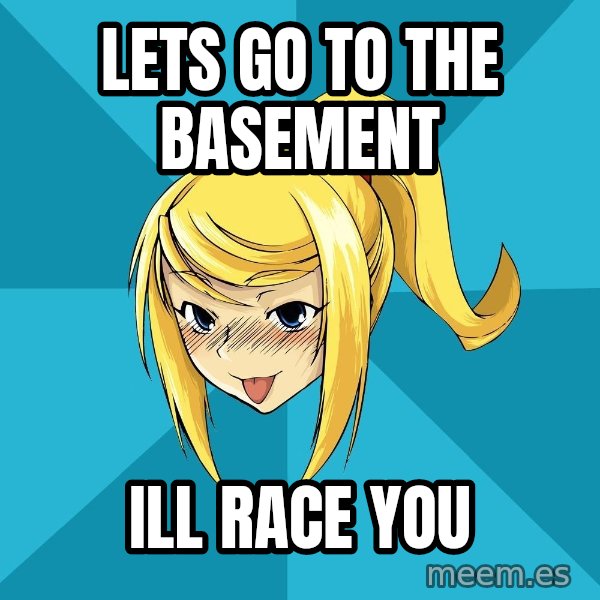 Horney Samus meme: Lets go to the basement / ill race you