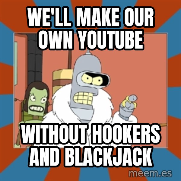 Blackjack and hookers bender meme: We'll make our own youtube / Without hookers and blackjack
