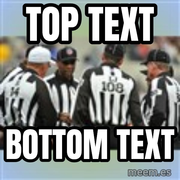 NFL Ref Meeting meme: TOP TEXT / BOTTOM TEXT