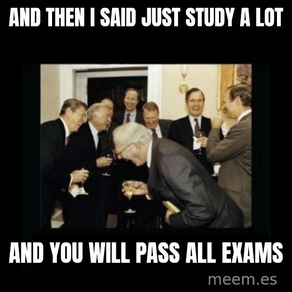 Rich Men Laughing meme: and then i said just study a lot / and you will pass all exams