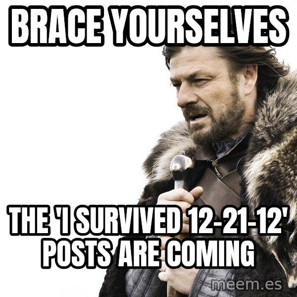 Winter is Coming meme: Brace yourselves / the 'I survived 12-21-12' posts are coming