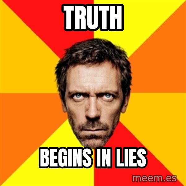Diagnostic House meme: Truth / BEGINS IN LIES