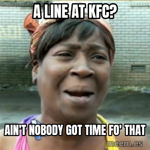 Ain't Nobody got time fo that meme: A line at KFC? / Ain't nobody got time fo' that