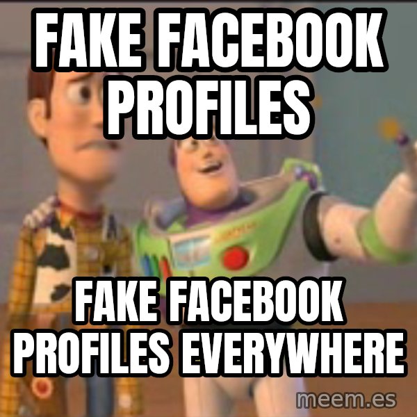 X, X Everywhere  meme: fake facebook profiles / fake facebook profiles everywhere