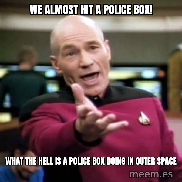 Picard Wtf meme: we almost hit a police box! / what the hell is a police box doing in outer space