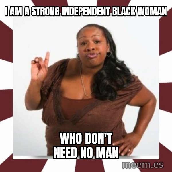Sassy Black Woman meme: I AM A STRONG INDEPENDENT BLACK WOMAN / WHO DON'T NEED NO MAN