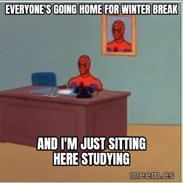 Spiderman Desk meme: Everyone's Going home for Winter break / And I'm just sitting here studying
