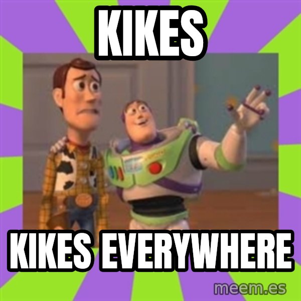 X, X Everywhere  meme: kikes / kikes everywhere