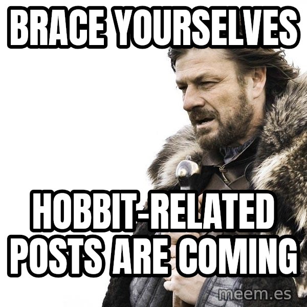 Winter is Coming meme: Brace yourselves / hobbit-related posts are coming