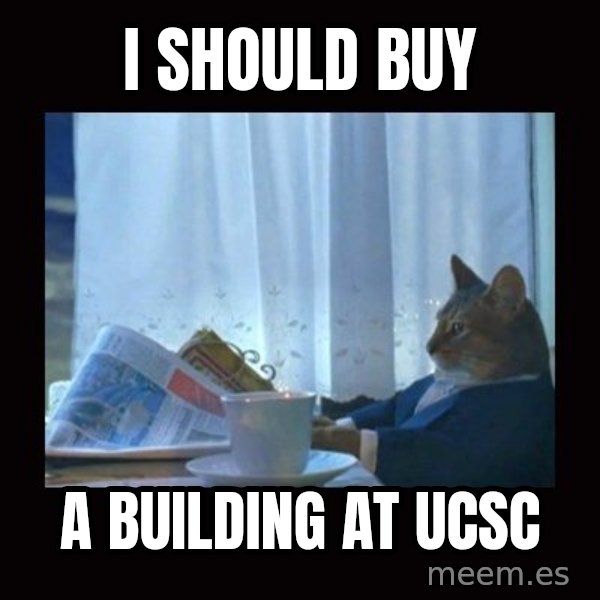 i should buy a boat cat meme: i should buy / a building at ucsc