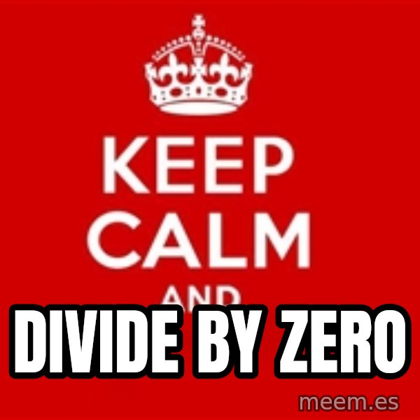 Keep calm and meme: DIVIDE BY ZERO