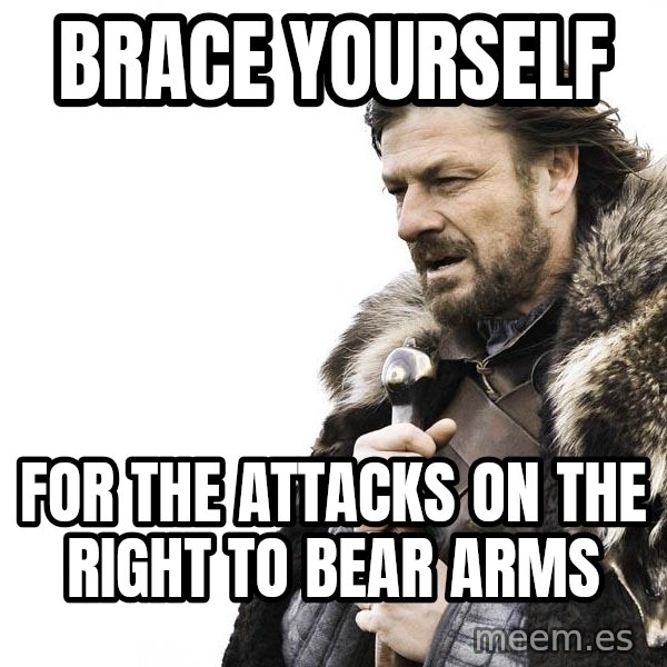 Winter is Coming meme: Brace Yourself / for the attacks on the right to bear arms