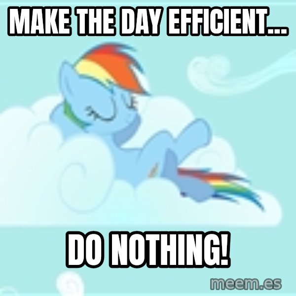 My Little Pony meme: Make the day efficient... / do nothing!