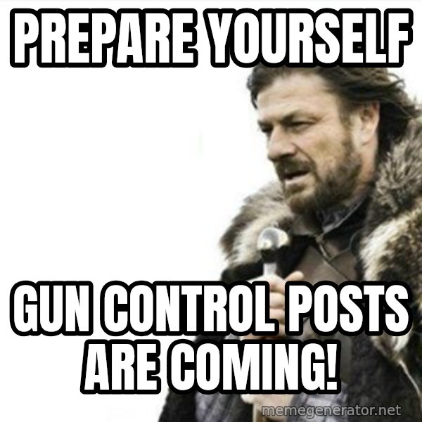 Prepare yourself meme: Prepare Yourself / Gun Control Posts Are coming!