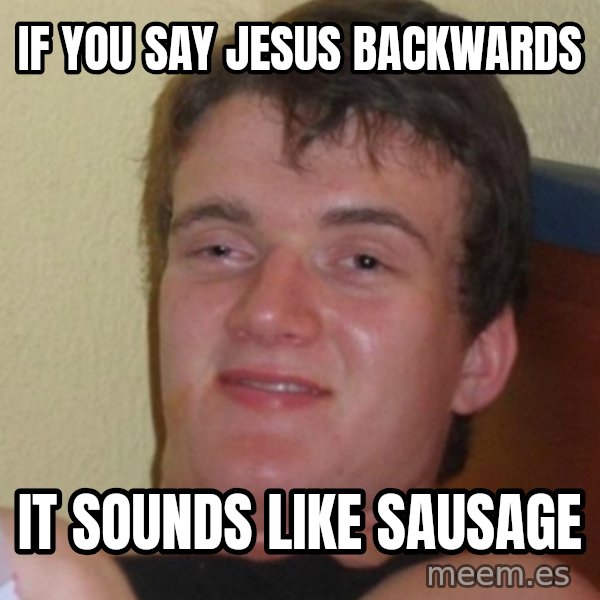 Stoner Stanley meme: If you say jesus backwards / it sounds like sausage