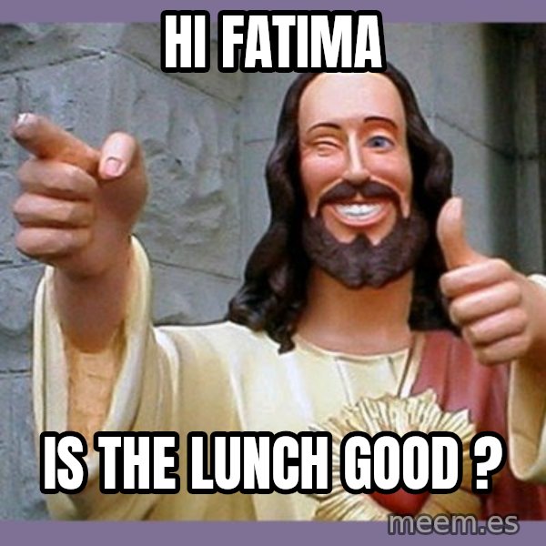 buddy jesus meme: HI FATIMA / IS THE LUNCH GOOD ?