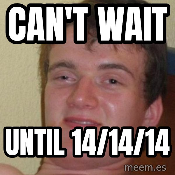 Really Stoned Guy meme: CAN'T WAIT / UNTIL 14/14/14