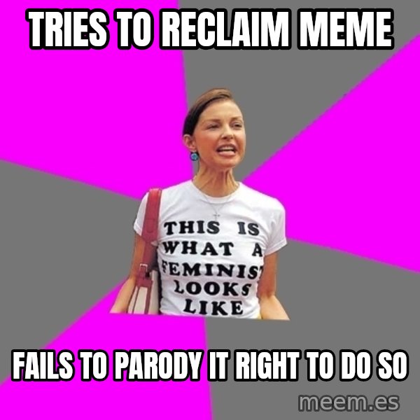 Feminist Cunt meme: Tries to reclaim meme / Fails to parody it right to do so
