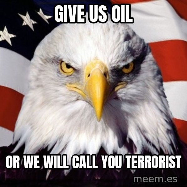 American Pride Eagle meme: Give Us Oil / Or We WIll Call You Terrorist