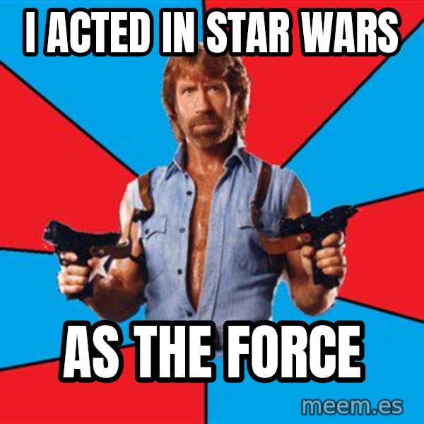 Chuck Norris  meme: i acted in star wars / as the force