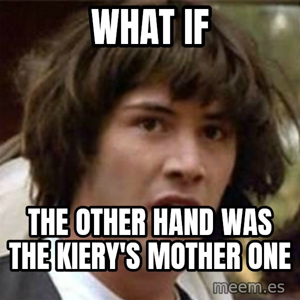 what if meme meme: WHAT IF / ThE OTHER HAND WAS the KIERY'S MOTHER  one