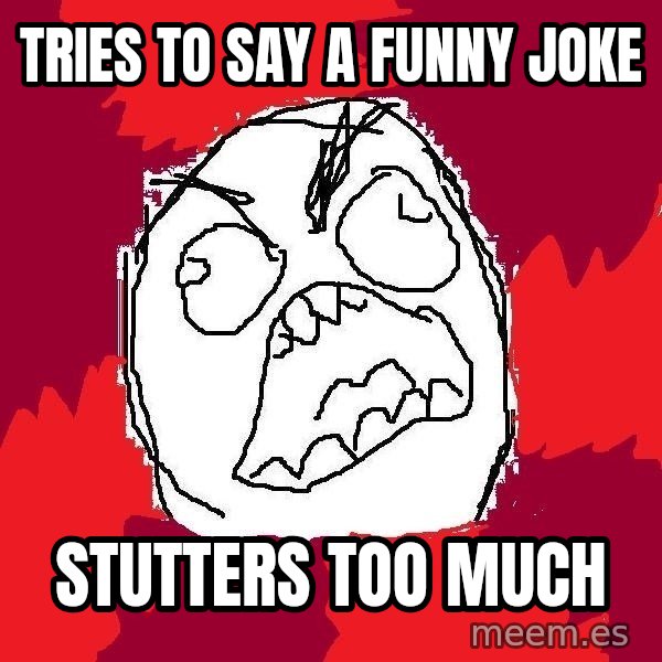 Rage FU meme: Tries to say a funny jokE / Stutters too much