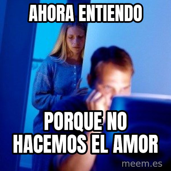 Internet Husband meme: Ahora entiendo / porque no hacemos el amor