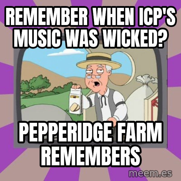 Pepperidge Farm Remembers FG meme: Remember when icp's music was wicked? / Pepperidge Farm Remembers