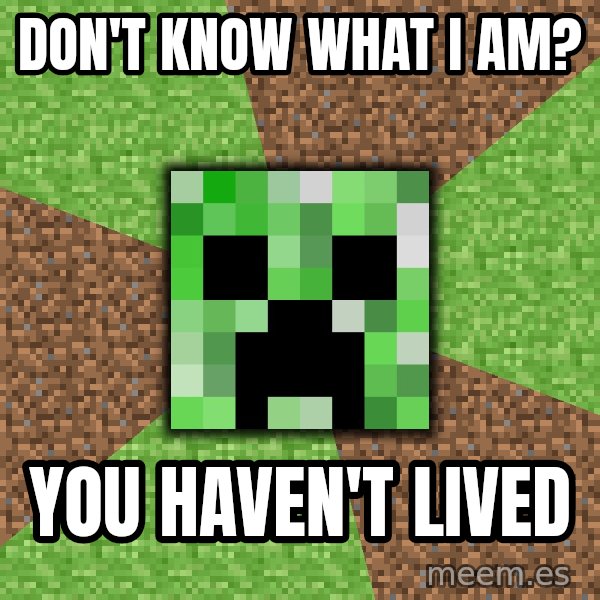 Minecraft Creeper meme: Don't know what i am? / You haven't lived