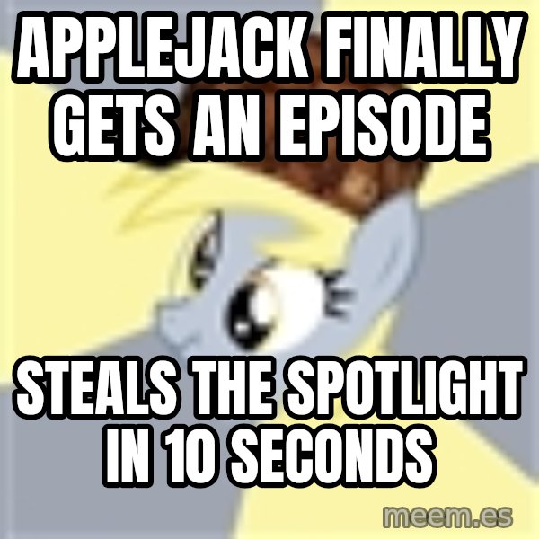 Badvice Derpy meme: applejack finally gets an episode / steals the spotlight in 10 seconds