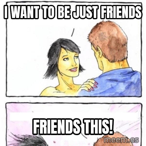 Alpha Boyfriend meme: I WANT TO BE JUST FRIENDS / FRIENDS THIS!